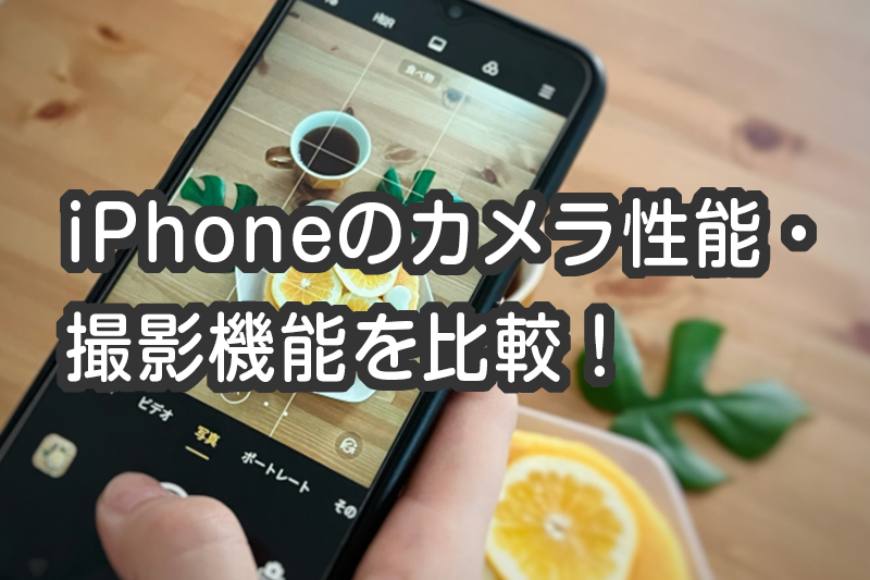 iPhoneのカメラ性能・撮影機能を比較！ベテラン携帯販売員が徹底解説！！